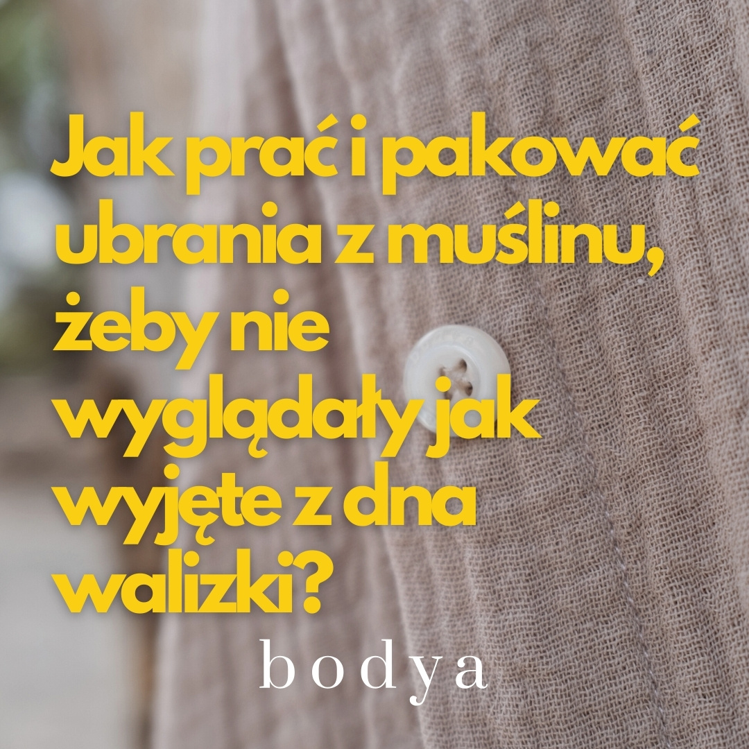 Jak prać i pakować ubrania z muślinu, żeby nie wyglądały jak wyjęte z dna walizki?
