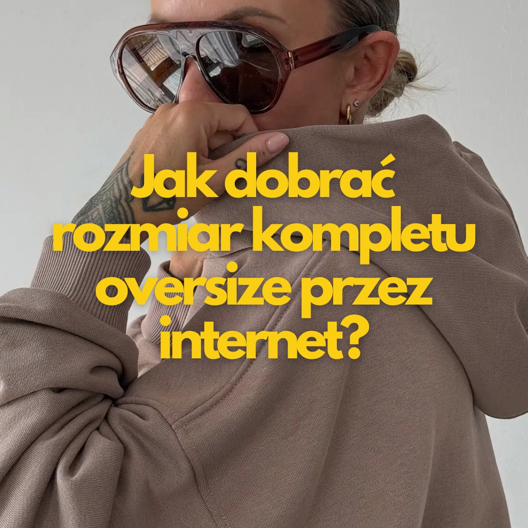 Jak dobrać rozmiar kompletu oversize przez internet?